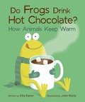 Cover: Do Frogs Drink Hot Chocolate?: How Animals Keep Warm - Owlkids Books Inc.