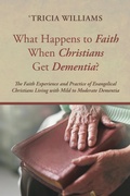 Cover: What Happens to Faith When Christians Get Dementia? - Wipf and Stock Publishers