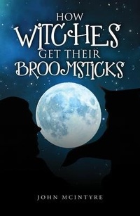 Enlarge image Cover: How Witches Get Their Broomsticks - John McIntyre