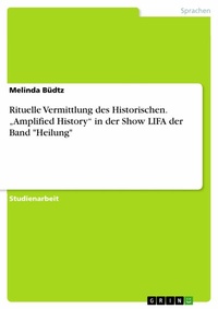 Abbildung von: Rituelle Vermittlung des Historischen. "Amplified History" in der Show LIFA der Band "Heilung" - GRIN Verlag