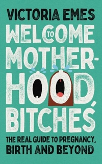 Abbildung von: Welcome to Motherhood, Bitches - HarperCollins