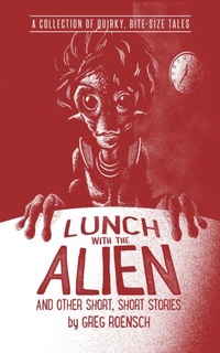 Abbildung von: Lunch with the Alien and Other Short, Short Stories - Gregory A. Roensch