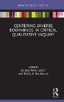 Cover: Centering Diverse Bodyminds in Critical Qualitative Inquiry - Routledge