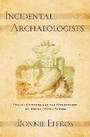 Cover: Incidental Archaeologists - Cornell University Press