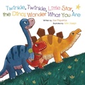 Cover: Twinkle, Twinkle, Little Star, the Dinosaurs Wonder What You Are - Flowerpot Press