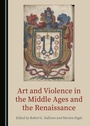Cover: Art and Violence in the Middle Ages and the Renaissance - Cambridge Scholars Publishing