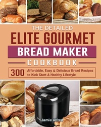 Abbildung von: The Detailed Elite Gourmet Bread Maker Cookbook - Jamie Alfred