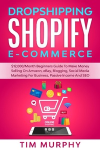 Enlarge image Cover: Dropshipping Shopify E-commerce $12,000/Month Beginners Guide To Make Money Selling On Amazon, eBay, Blogging, Social Media Marketing For Business, Passive Income And SEO - Tim Murphy