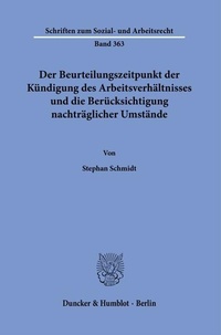 Abbildung von: Der Beurteilungszeitpunkt der Kündigung des Arbeitsverhältnisses und die Berücksichtigung nachträglicher Umstände. - Duncker & Humblot