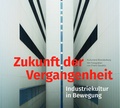 Cover: Zukunft der Vergangenheit - Industriekultur in Bewegung - L + H Verlag Berlin Thies Schr&ouml;der e.K.