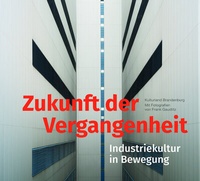 Abbildung von: Zukunft der Vergangenheit - Industriekultur in Bewegung - L + H Verlag Berlin Thies Schröder e.K.