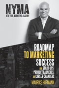 Cover: Roadmap to Marketing Success for Start-ups, Product Launches, or Career Changers - Maurice Hofmann