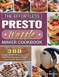 Abbildung von: The Effortless Presto Waffle Maker Cookbook - Margart Wilson
