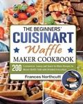Cover: The Beginners' Cuisinart Waffle Maker Cookbook - Frances Northcutt