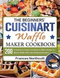 Cover: The Beginners' Cuisinart Waffle Maker Cookbook - Frances Northcutt
