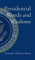 Cover: Presidential Words and Wisdoms - Alexander Lillaston Brown