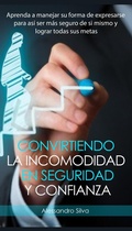 Cover: Convirtiendo la incomodidad en seguridad y confianza: Aprenda a manejar su forma de expresarse para as&iacute; ser m&aacute;s seguro de si mismo y lograr todas sus metas - Alessandro Silva