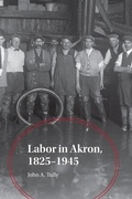 Cover: Labor in Akron, 1825-1945 - The University Of Akron Press