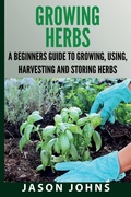 Cover: Growing Herbs A Beginners Guide to Growing, Using, Harvesting and Storing Herbs - Inspiring Gardening Ideas