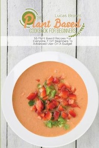 Abbildung von: The Plant Based Cookbook For Beginners - Lucas Brown