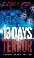 Cover: 13 Days of Terror (The Brad Coulter Thriller Series, #4) - Dwayne Clayden