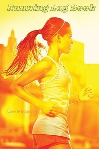 Abbildung von: Running Log Book - Ready, Set, Go! Running Diary, Runners Training Log, Running Logs, Track Distance, Time, Speed, Weather & More - Love to Educate