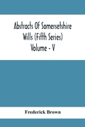 Cover: Abstracts Of Somersetshire Wills (Fifth Series) Volume - V - ALPHA EDITION