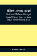 Cover: William Clayton'S Journal; A Daily Record Of The Journey Of The Original Company Of "Mormon" Pioneers From Nauvoo, Illinois, To The Valley Of The Great Salt Lake - ALPHA EDITION