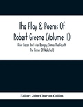 Cover: The Play & Poems Of Robert Greene (Volume II); Frier Bacon And Frier Bongay. James The Fourth The Pinner Of Wakefield. A Maidens Dreame Poems From The Novels. Notes To Plays And Poems Appendix; England's Parnassus. Glossarial Index General Index - ALPHA EDITION