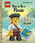 Cover: How to Be a Pirate (LEGO) - Golden Books Publishing Company, Inc.