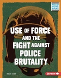 Cover: Use of Force and the Fight against Police Brutality - Lerner Publishing Group