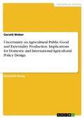 Cover: Uncertainty on Agricultural Public Good and Externality Production. Implications for Domestic and International Agricultural Policy Design - GRIN Verlag