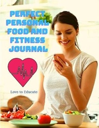 Abbildung von: Perfect Personal Food and Fitness Journal - Daily Planner for a Healthier Lifestyle, Use as a Meal Planner, Diet Journal, Fitness Journal or Weight Loss Journal, Food Diary Perfect for Weight Watchers and Other Diet Plans - Love to Educate