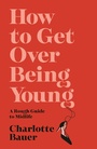 Cover: How to Get Over Being Young - Atlantic Books