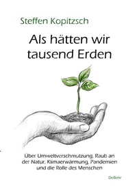 Abbildung von: Als hätten wir tausend Erden - Über Umweltverschmutzung, Raub an der Natur, Klimaerwärmung, Pandemien und die Rolle des Menschen - Verlag DeBehr
