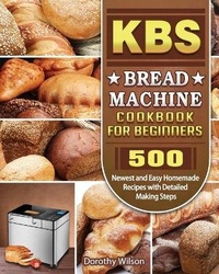 Enlarge image Cover: KBS Bread Machine Cookbook For Beginners - Dorothy Wilson