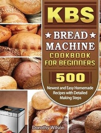 Enlarge image Cover: KBS Bread Machine Cookbook For Beginners - Dorothy Wilson