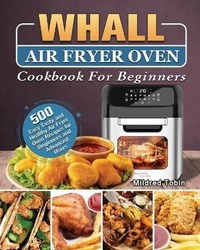 Abbildung von: Whall Air Fryer Oven Cookbook For Beginners - Mildred Tobin
