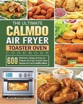 Cover: The Ultimate CalmDo Air Fryer Toaster Oven Cookbook - Ruth Richardson