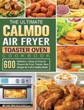 Cover: The Ultimate CalmDo Air Fryer Toaster Oven Cookbook - Ruth Richardson