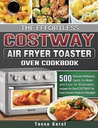 Abbildung von: The Effortless COSTWAY Air Fryer Toaster Oven Cookbook - Tessa Garst