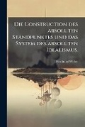 Cover: Die Construction Des Absoluten Standpunktes Und Das System Des Absoluten Idealismus - Nabu Press