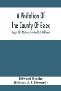Cover: A Visitation Of The County Of Essex; Begun A.D. Mdclxiiii, Finished A.D. Mdclxviii - ALPHA EDITION