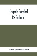 Cover: Cogadh Gaedhel Re Gallaibh; The War Of The Gaedhil With The Gaill, Or, The Invasions Of Ireland By The Danes And Other Norsemen - ALPHA EDITION