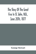 Cover: The Story Of The Great Fire In St. John, N.B., June 20Th, 1877 - ALPHA EDITION
