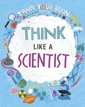 Cover: Train Your Brain: Think Like A Scientist - Wayland