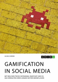 Abbildung von: Gamification in Social Media. Mit welchen Tricks Instagram, Snapchat und Co. das Verhalten ihrer jungen Nutzer beeinflussen - GRIN Verlag