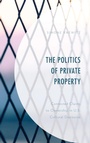 Cover: The Politics of Private Property - Lexington Books