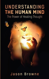 Enlarge image Cover: Understanding the Human Mind The Power of Healing Thought - Jason Browne