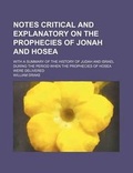 Cover: Notes Critical and Explanatory on the Prophecies of Jonah and Hosea; With a Summary of the History of Judah and Israel During the Period When the Prophecies of Hosea Were Delivered - General Books